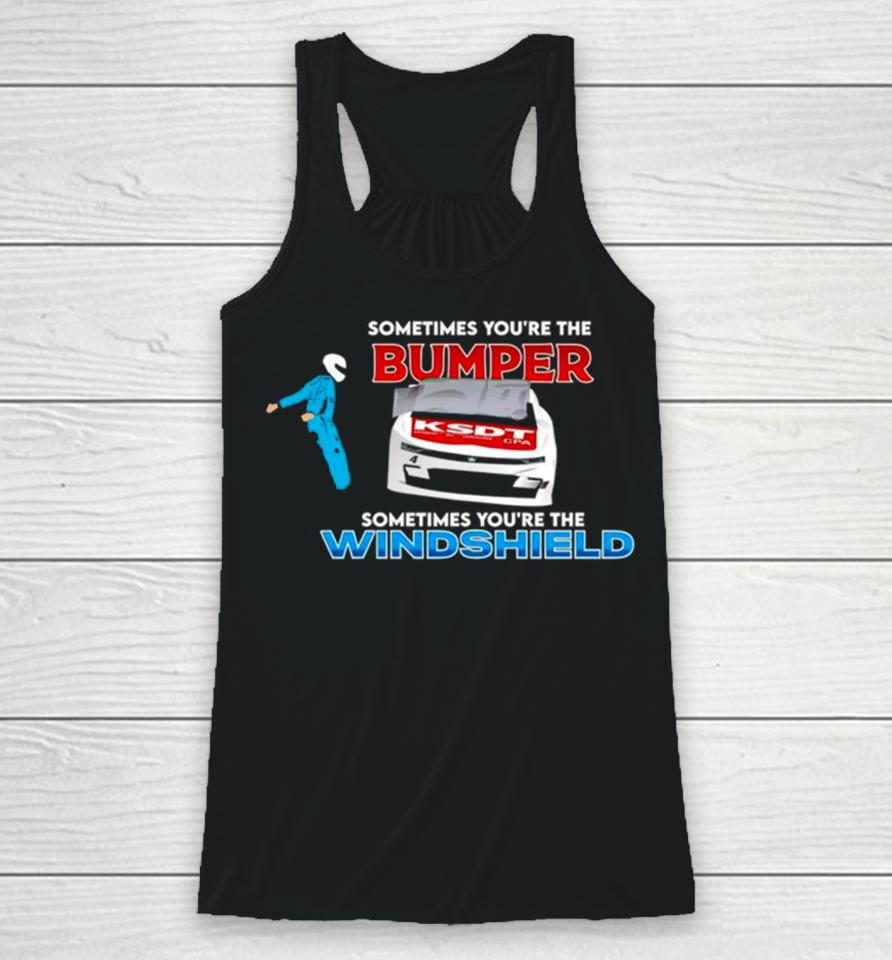 Sometimes You’re The Bumper Sometimes You’re The Windshield Racerback Tank