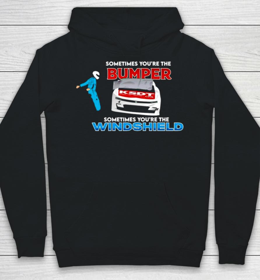 Sometimes You’re The Bumper Sometimes You’re The Windshield Hoodie