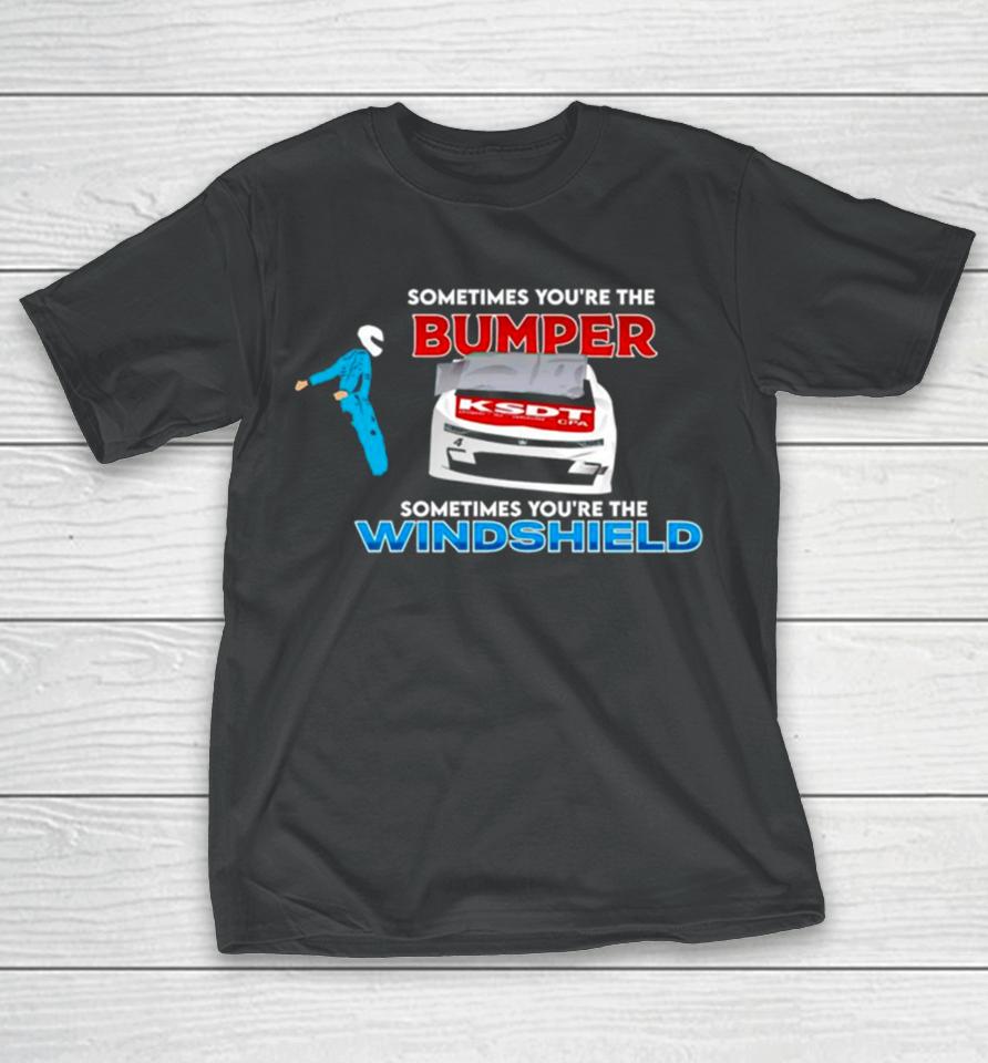 Sometimes You’re The Bumper Sometimes You’re The Windshield T-Shirt