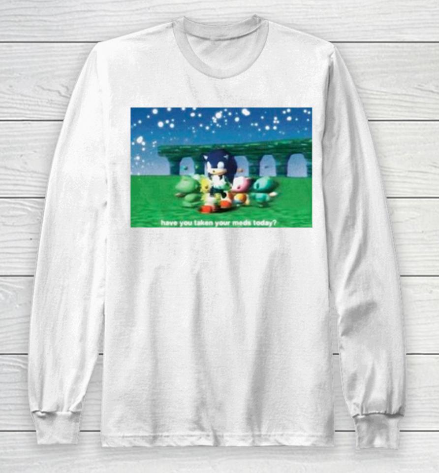 Sonic Have You Taken Your Meds Today Long Sleeve T-Shirt