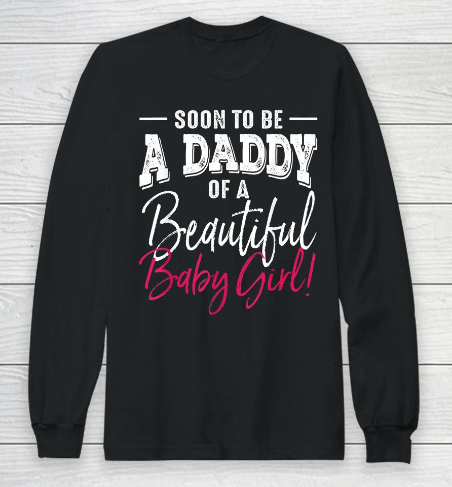 Soon To Be A Daddy Baby Girl Expecting Father Gift Long Sleeve T-Shirt