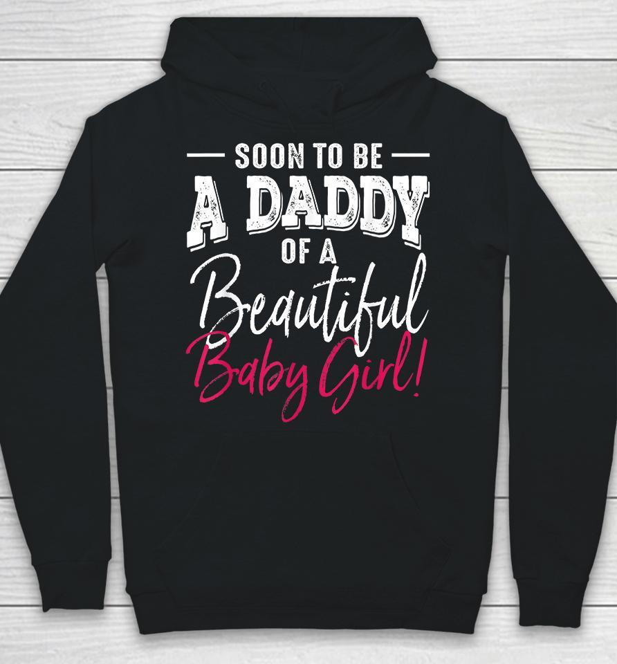 Soon To Be A Daddy Baby Girl Expecting Father Gift Hoodie
