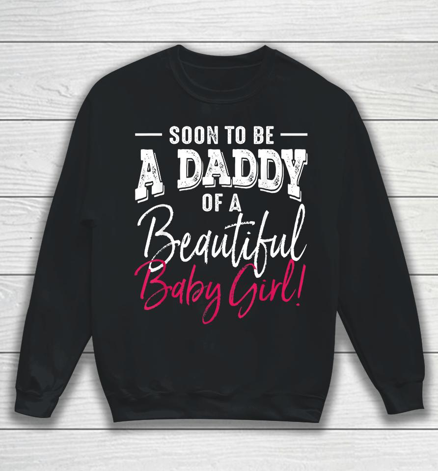 Soon To Be A Daddy Baby Girl Expecting Father Gift Sweatshirt