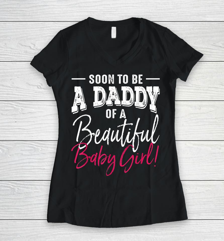 Soon To Be A Daddy Baby Girl Expecting Father Gift Women V-Neck T-Shirt