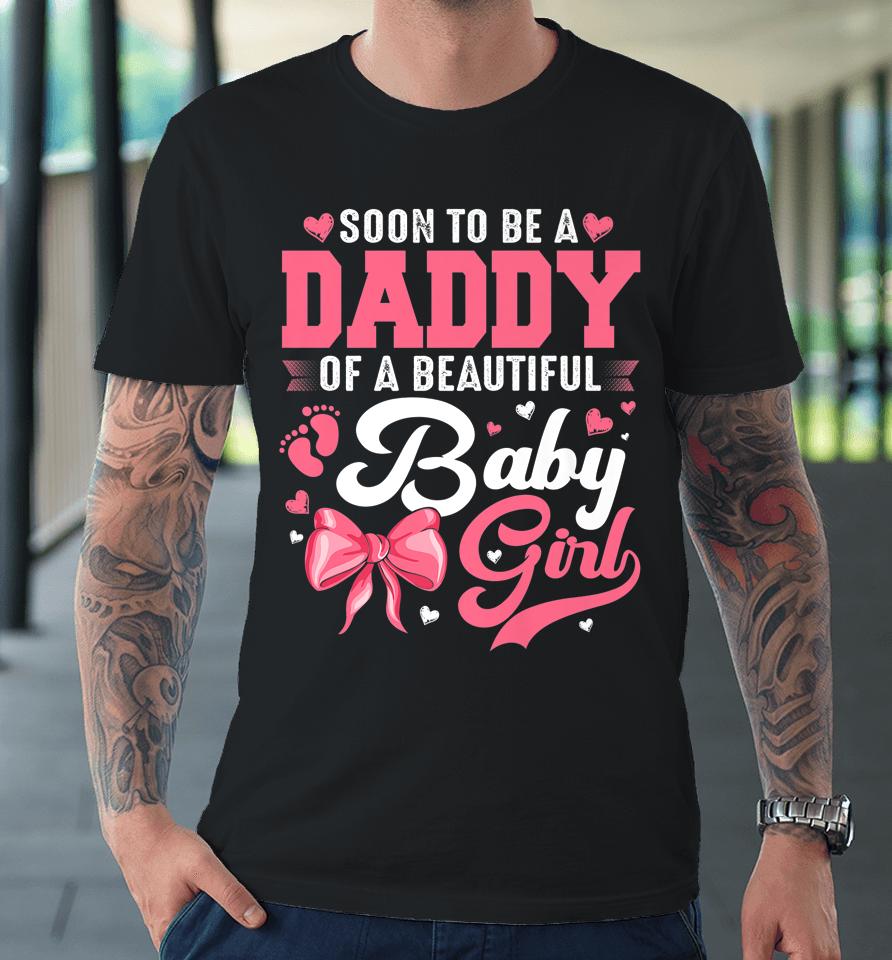 Soon To Be A Daddy Of A Beautiful Baby Girl Gender Reveal Premium T-Shirt