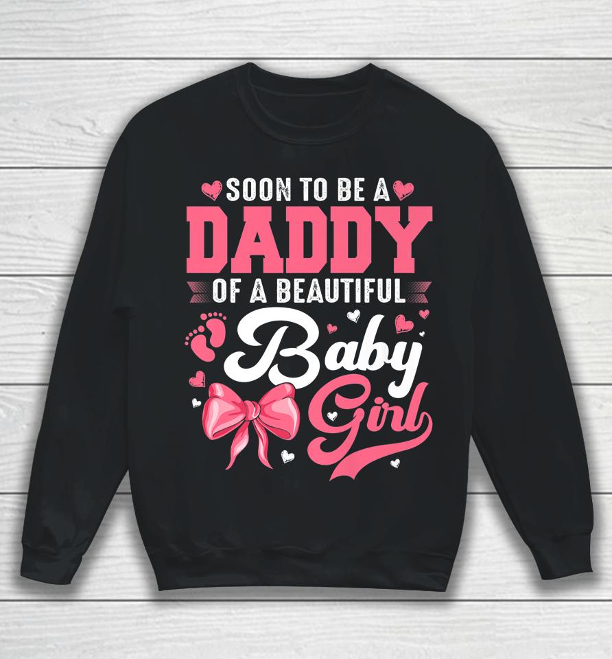 Soon To Be A Daddy Of A Beautiful Baby Girl Gender Reveal Sweatshirt