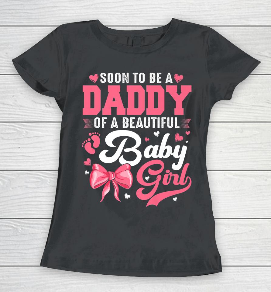 Soon To Be A Daddy Of A Beautiful Baby Girl Gender Reveal Women T-Shirt