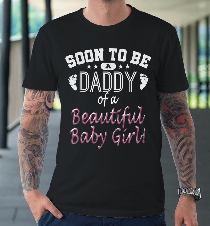 Soon To Be A Daddy Of A Beautiful Baby Girl Premium T-Shirt