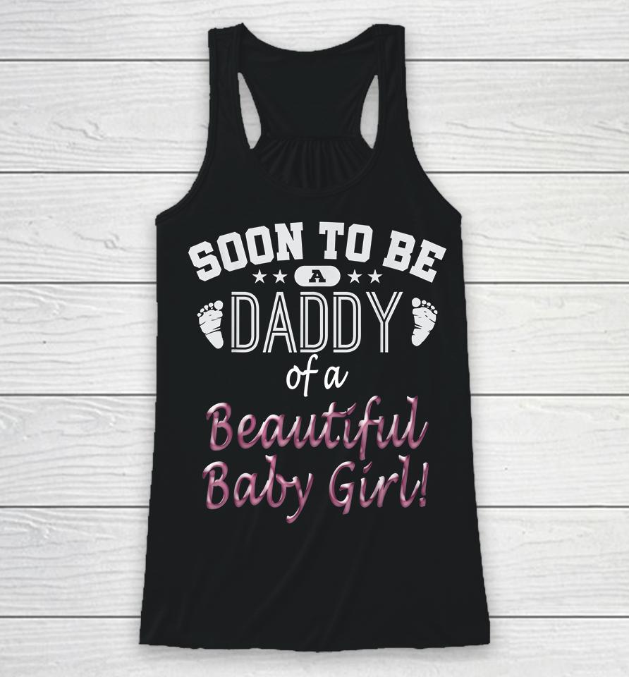Soon To Be A Daddy Of A Beautiful Baby Girl Racerback Tank