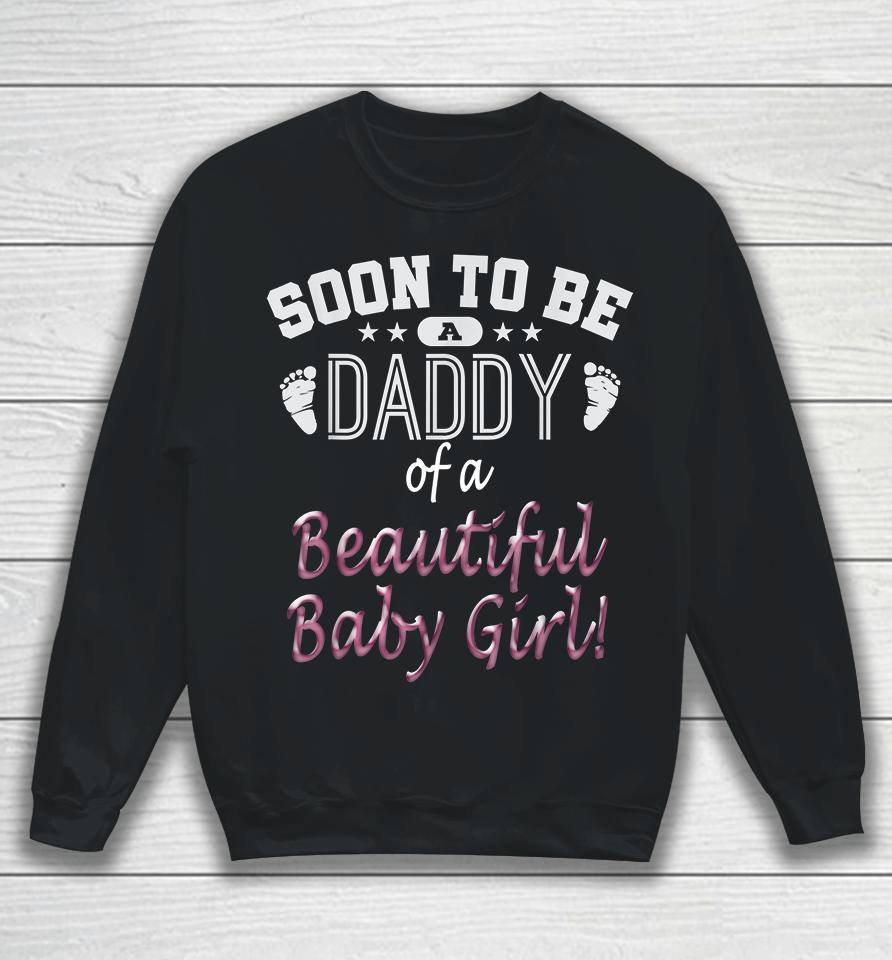 Soon To Be A Daddy Of A Beautiful Baby Girl Sweatshirt