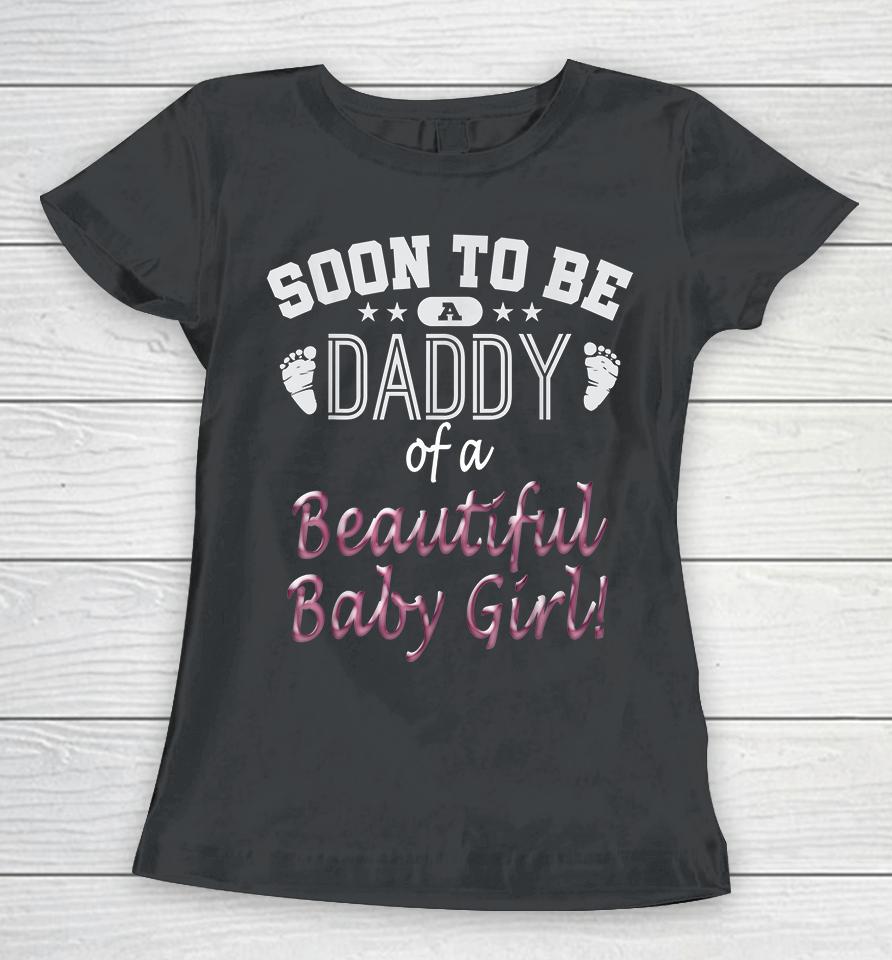 Soon To Be A Daddy Of A Beautiful Baby Girl Women T-Shirt