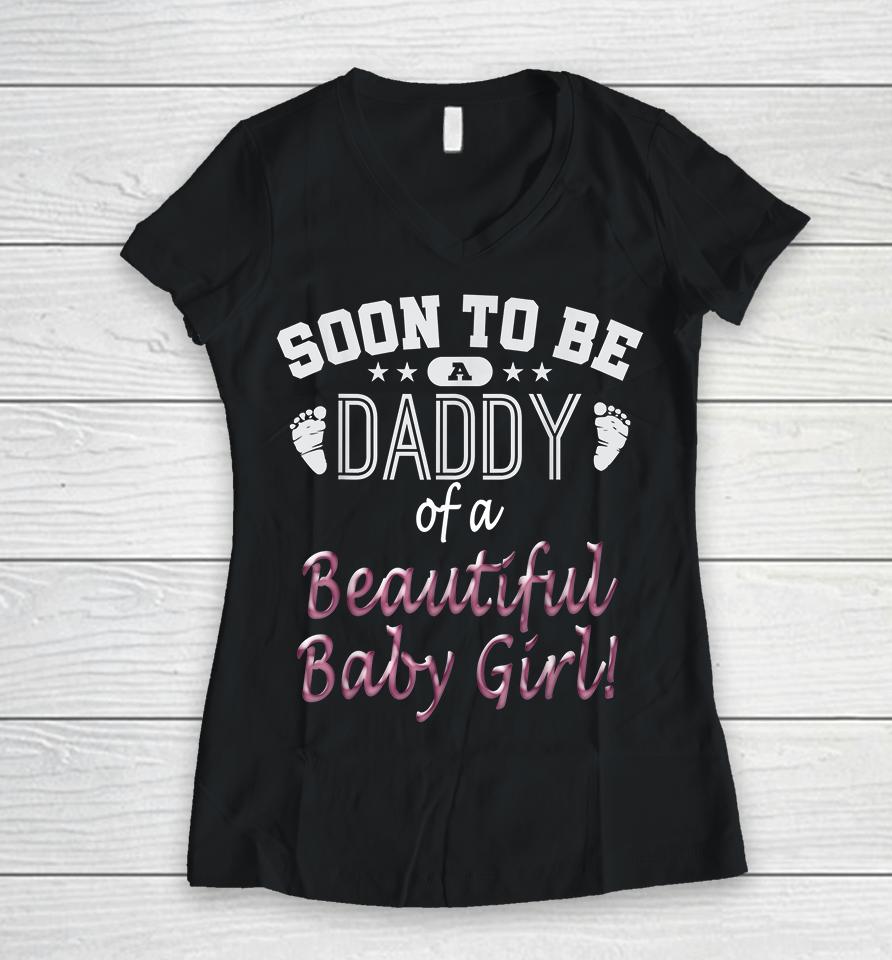 Soon To Be A Daddy Of A Beautiful Baby Girl Women V-Neck T-Shirt