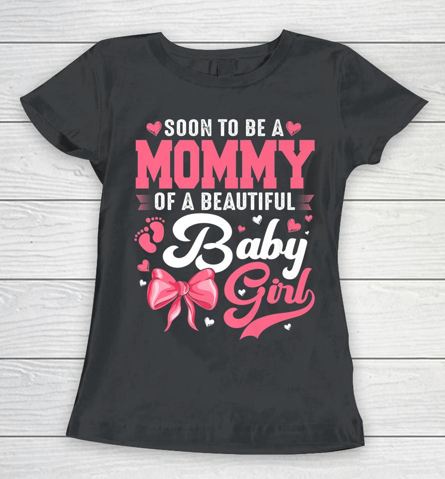 Soon To Be A Mommy Of A Beautiful Baby Girl Gender Reveal Women T-Shirt