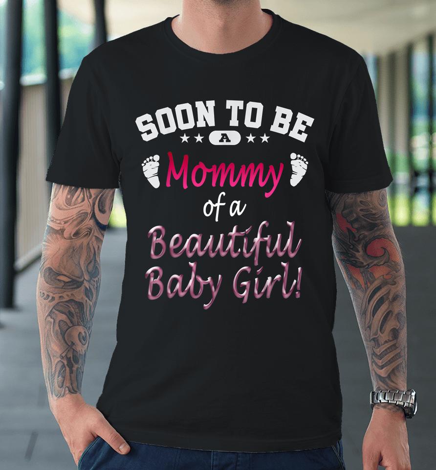 Soon To Be A Mommy Of A Beautiful Baby Girl Premium T-Shirt