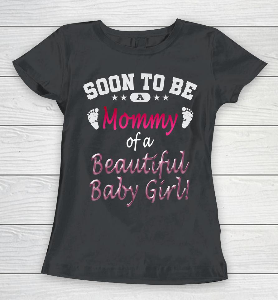Soon To Be A Mommy Of A Beautiful Baby Girl Women T-Shirt