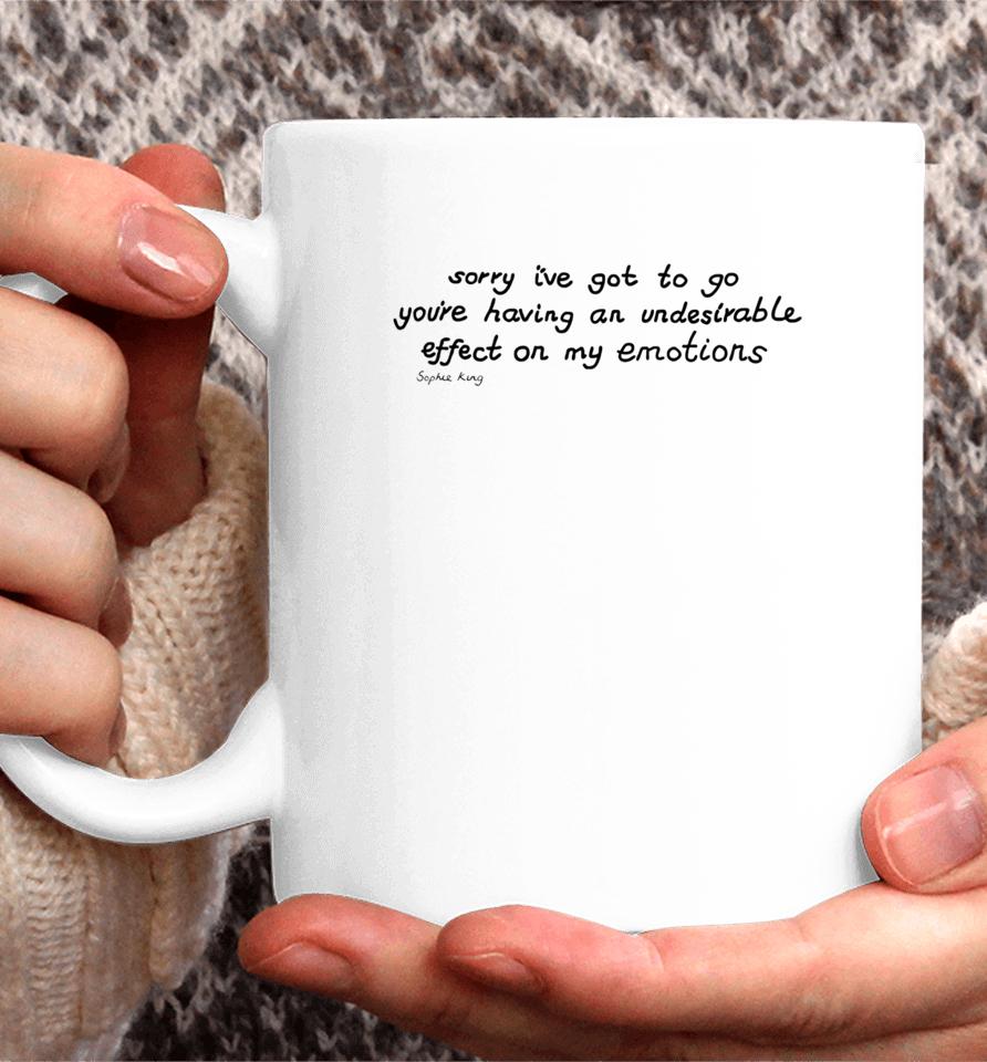 Sophie King Sorry I’ve Got To Go You’re Having An Undesirable Effect On My Emotions Coffee Mug