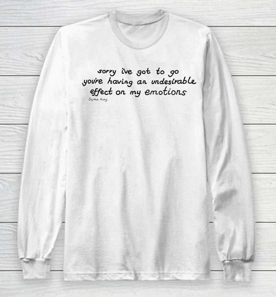 Sophie King Sorry I’ve Got To Go You’re Having An Undesirable Effect On My Emotions Long Sleeve T-Shirt