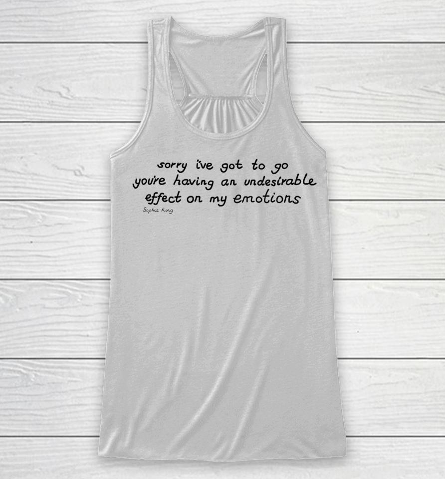 Sophie King Sorry I’ve Got To Go You’re Having An Undesirable Effect On My Emotions Racerback Tank