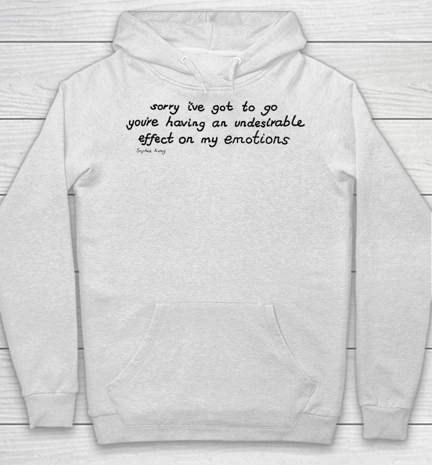 Sophie King Sorry I’ve Got To Go You’re Having An Undesirable Effect On My Emotions Hoodie