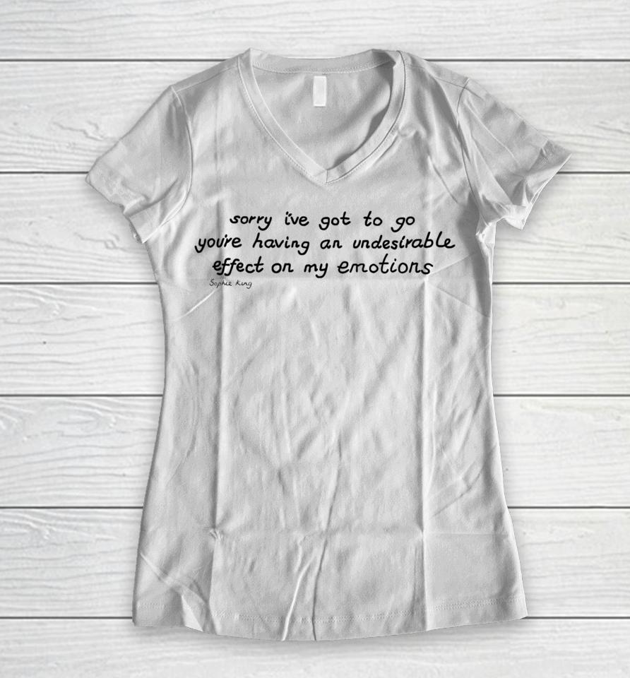 Sophie King Sorry I’ve Got To Go You’re Having An Undesirable Effect On My Emotions Women V-Neck T-Shirt