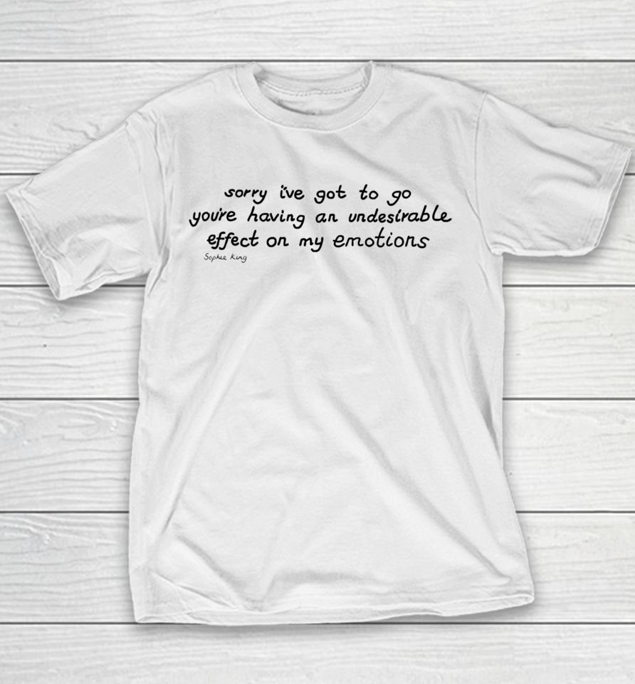 Sophie King Sorry I’ve Got To Go You’re Having An Undesirable Effect On My Emotions Youth T-Shirt