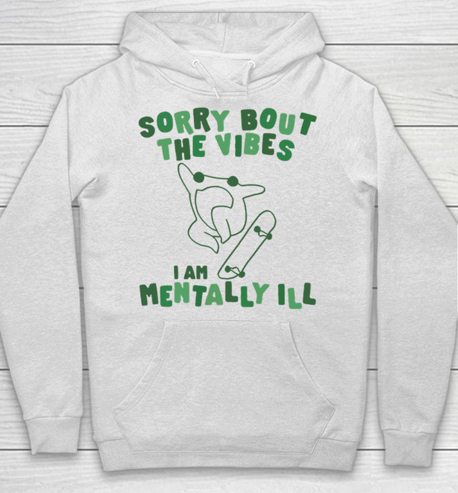 Sorry About The Vibes I'm Mentally Ill Hoodie