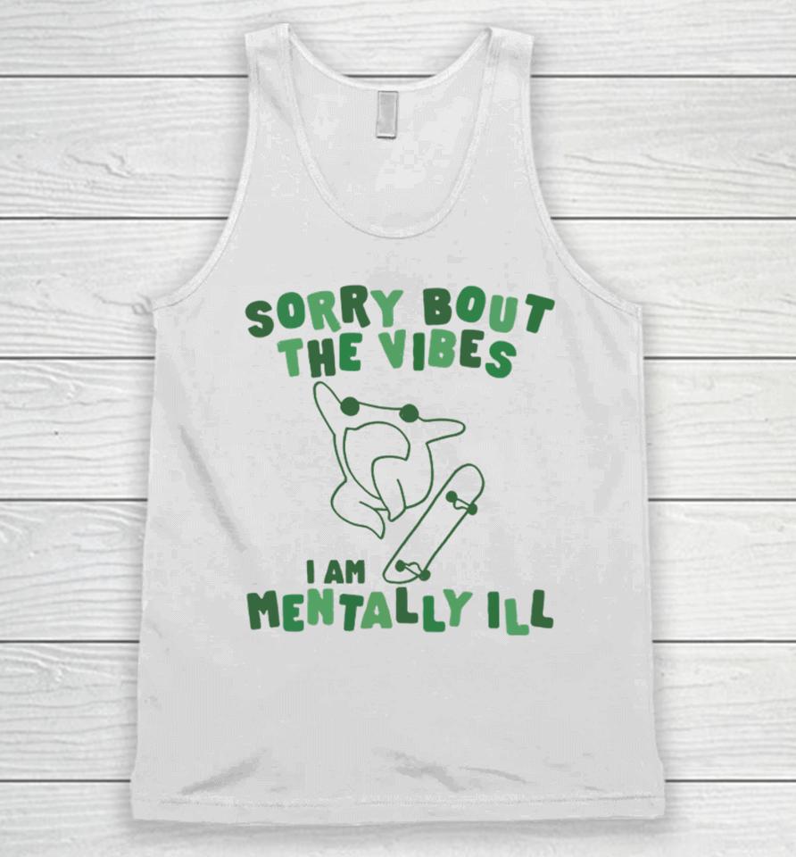 Sorry About The Vibes I'm Mentally Ill Unisex Tank Top
