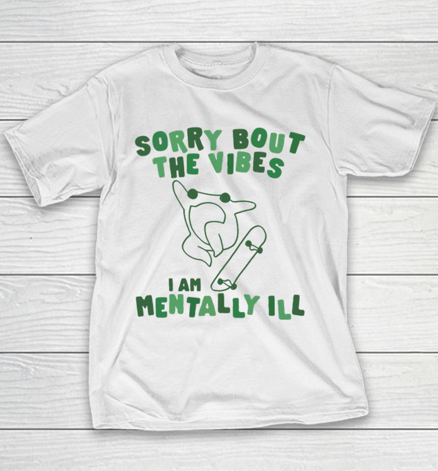 Sorry About The Vibes I'm Mentally Ill Youth T-Shirt