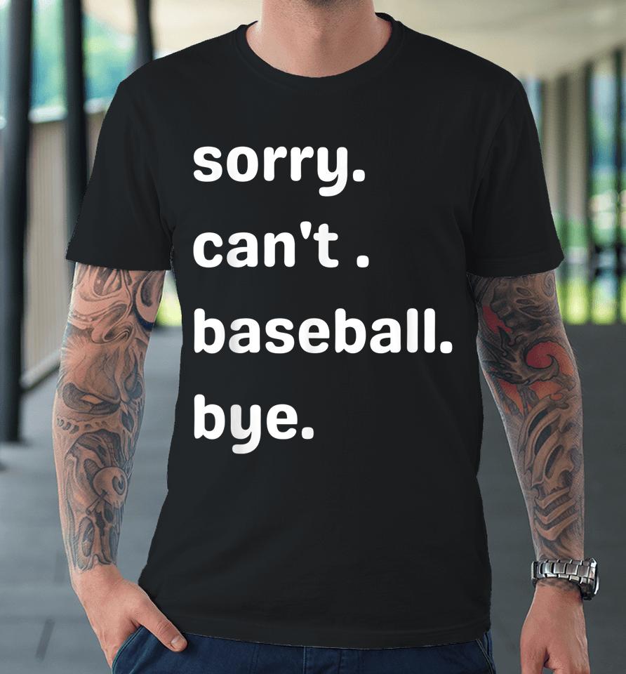 Sorry Can't Baseball Bye Home Run Busy Mom Dad Player Sport Premium T-Shirt