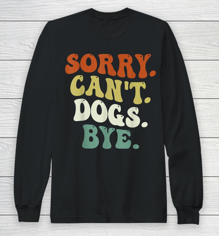 Sorry Can't Dog Bye Groovy Long Sleeve T-Shirt