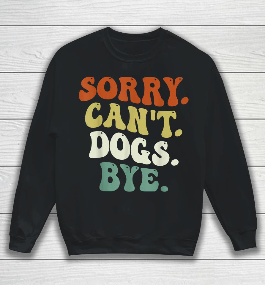 Sorry Can't Dog Bye Groovy Sweatshirt