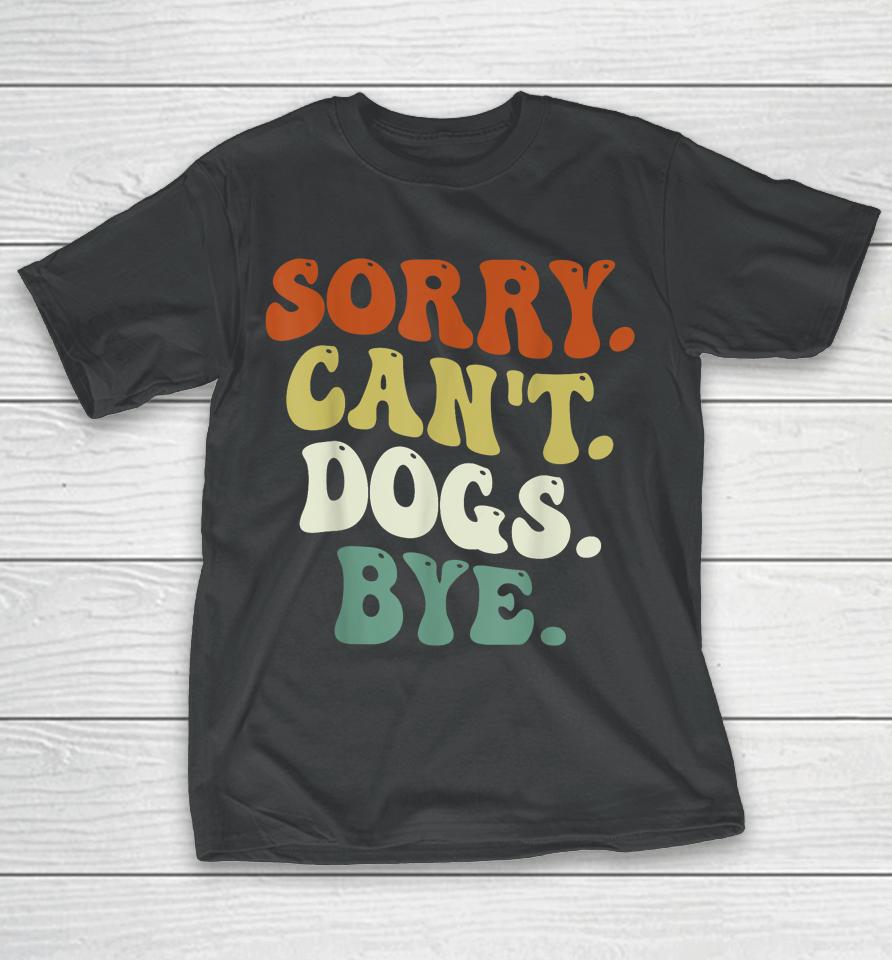 Sorry Can't Dog Bye Groovy T-Shirt
