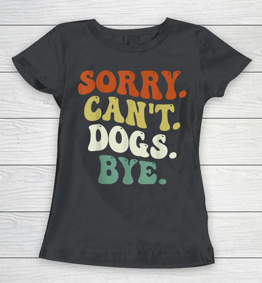 Sorry Can't Dog Bye Groovy Women T-Shirt