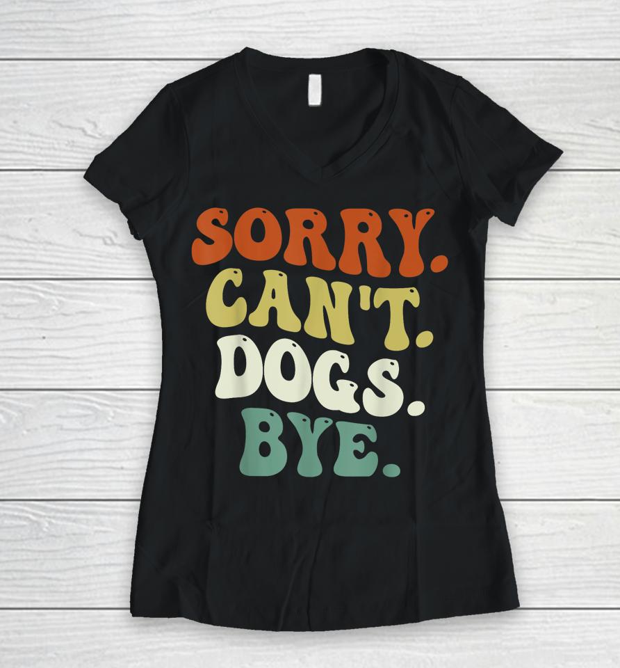 Sorry Can't Dog Bye Groovy Women V-Neck T-Shirt