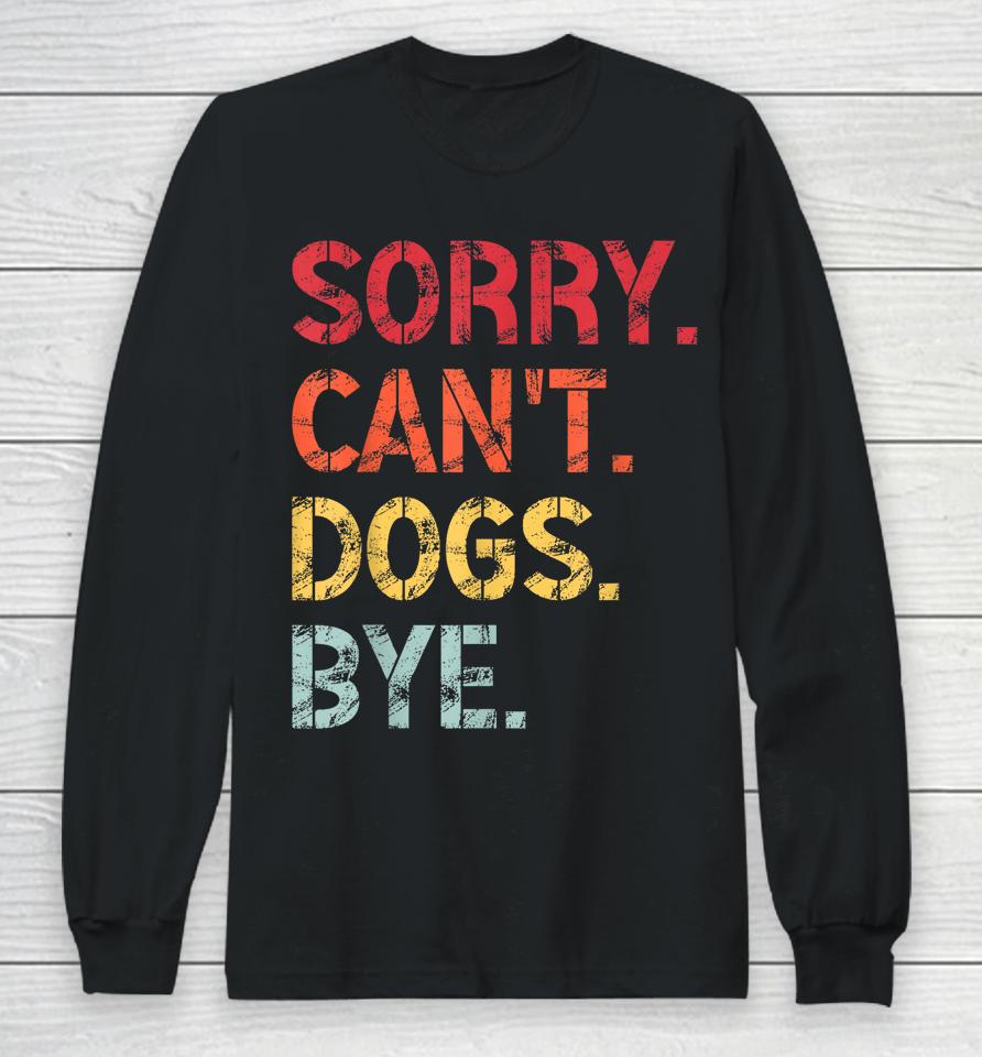 Sorry Can't Dogs Bye Retro Vintage Long Sleeve T-Shirt