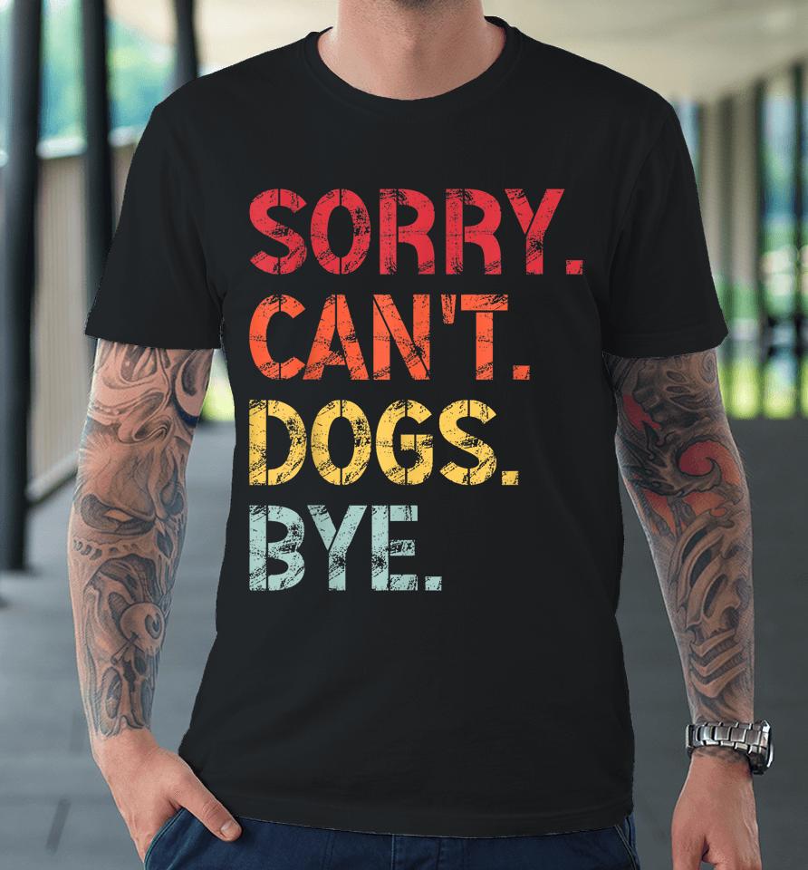 Sorry Can't Dogs Bye Retro Vintage Premium T-Shirt