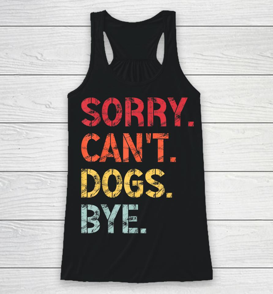 Sorry Can't Dogs Bye Retro Vintage Racerback Tank