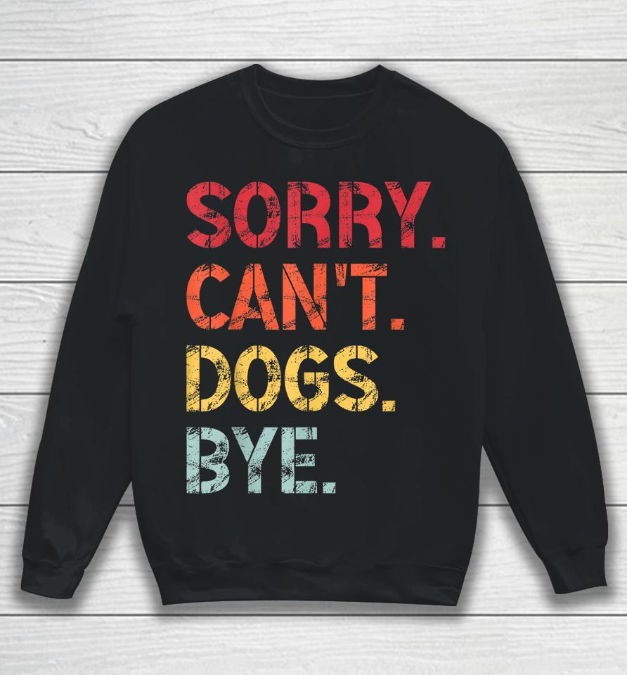 Sorry Can't Dogs Bye Retro Vintage Sweatshirt