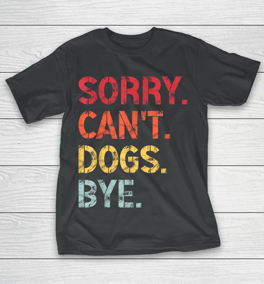 Sorry Can't Dogs Bye Retro Vintage T-Shirt
