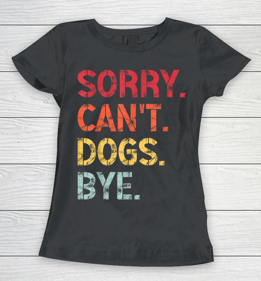Sorry Can't Dogs Bye Retro Vintage Women T-Shirt