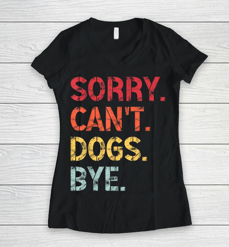 Sorry Can't Dogs Bye Retro Vintage Women V-Neck T-Shirt