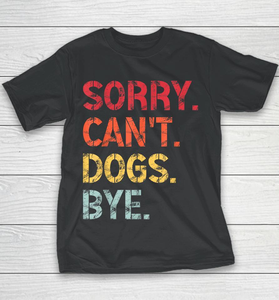 Sorry Can't Dogs Bye Retro Vintage Youth T-Shirt