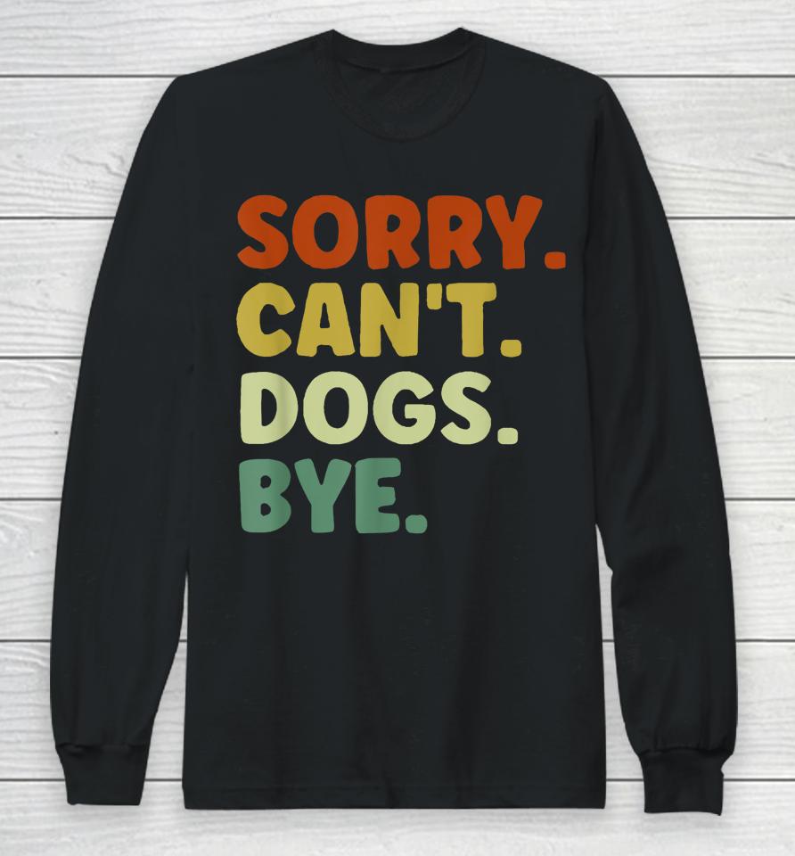Sorry Can't Dogs Bye Long Sleeve T-Shirt