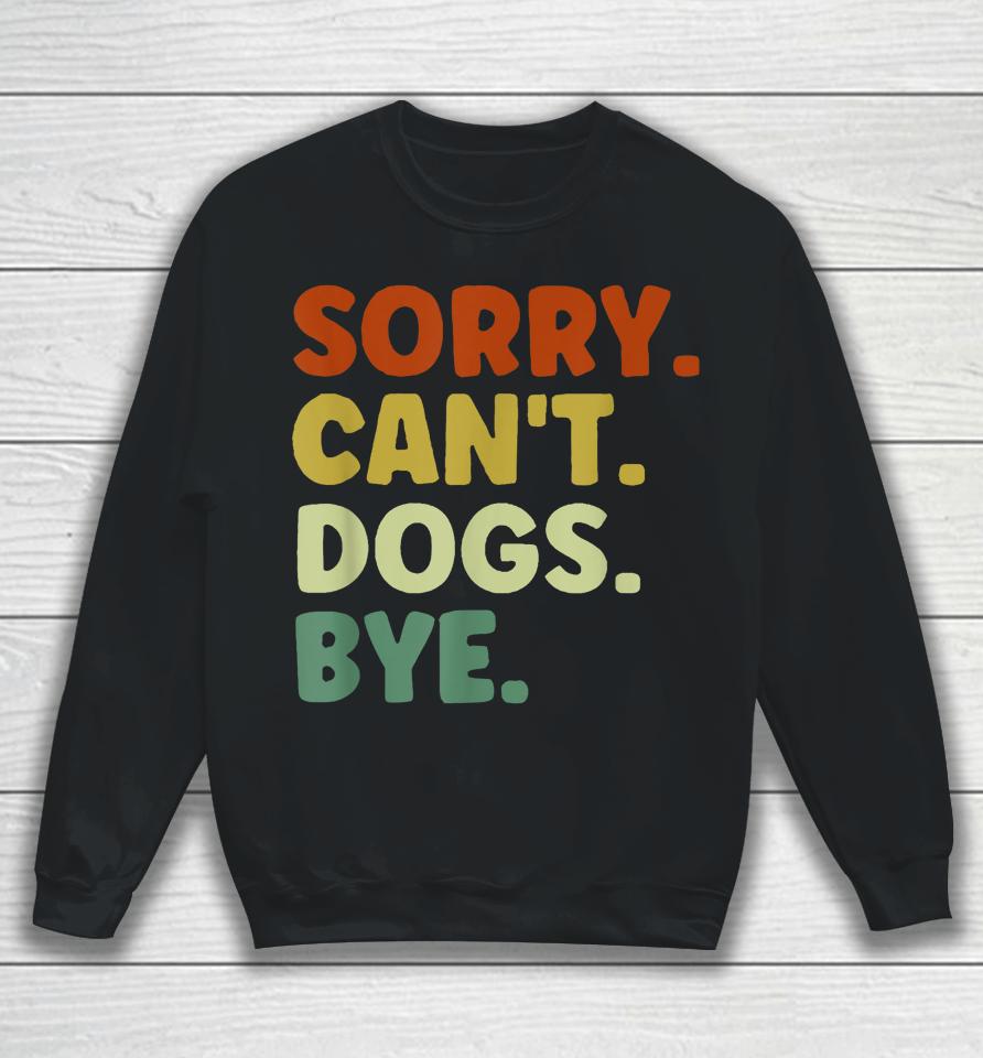 Sorry Can't Dogs Bye Sweatshirt