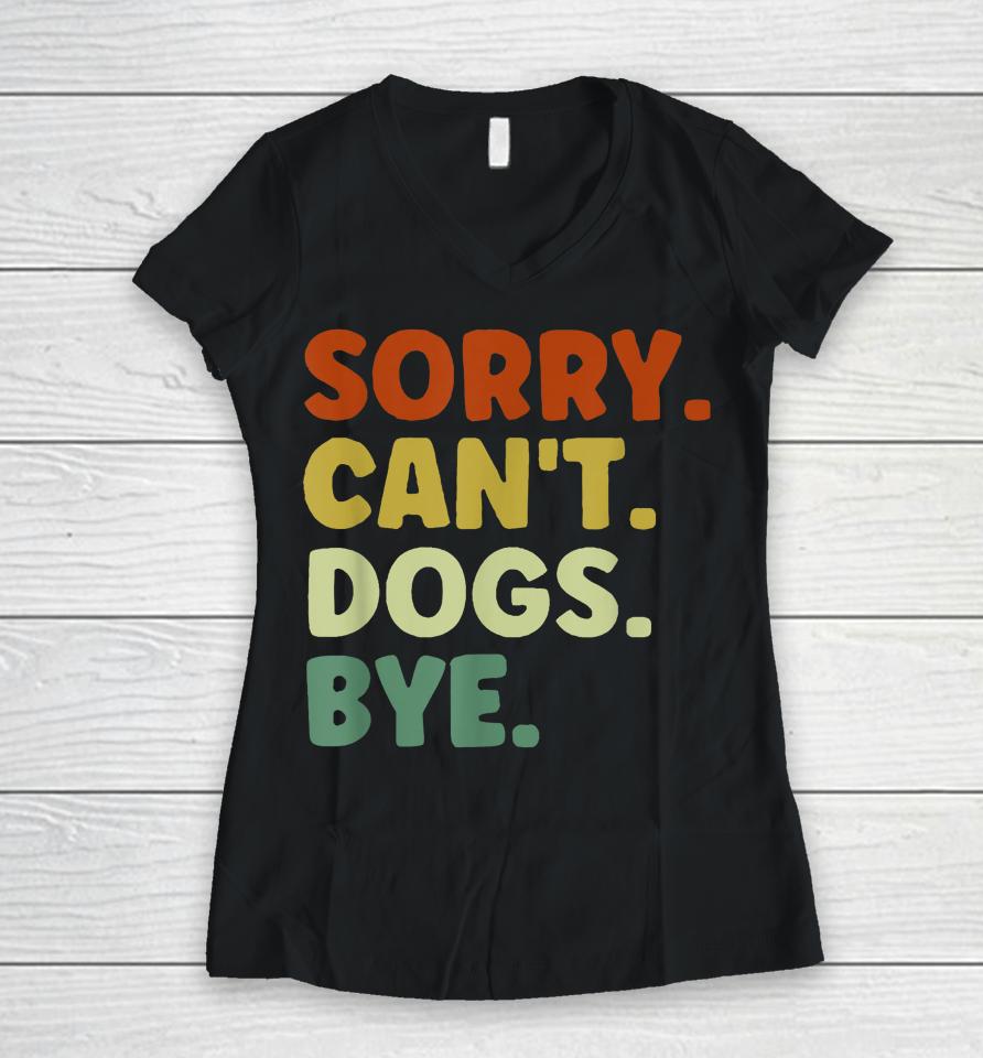 Sorry Can't Dogs Bye Women V-Neck T-Shirt
