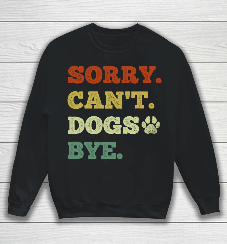 Sorry Can't Dogs Bye Sweatshirt