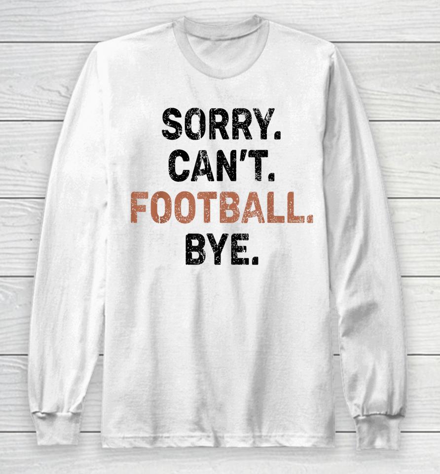 Sorry Can't Football Bye American Football Long Sleeve T-Shirt