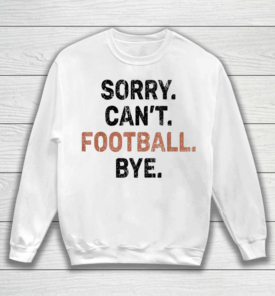 Sorry Can't Football Bye American Football Sweatshirt