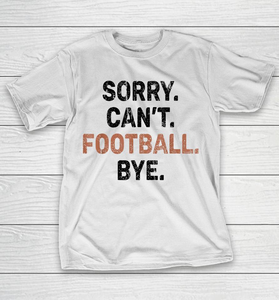Sorry Can't Football Bye American Football T-Shirt