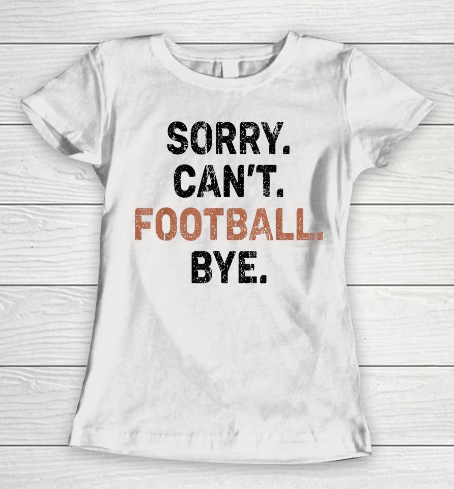 Sorry Can't Football Bye American Football Women T-Shirt